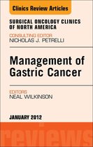 Management Of Gastric Cancer, An Issue Of Surgical Oncology Clinics - E-Book