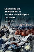 Citizenship and Antisemitism in French Colonial Algeria, 1870–1962