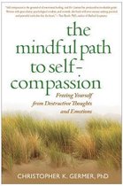 The Mindful Path to Self-Compassion : Freeing Yourself from Destructive Thoughts and Emotions