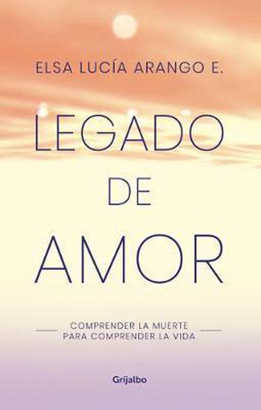 Legado De Amor Comprender La Muerte Para Comprender La Vida Legacy