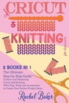 Cricut And Knitting For Beginners: 2 BOOKS IN 1