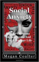 Social Anxiety: How To Overcome Shyness, Stress And Live A Happier Life