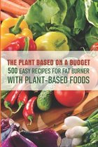 The Plant Based On A Budget 500 Easy Recipes For Fat Burner With Plant-based Foods