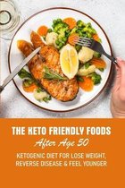 The Keto Friendly Foods After Age 50 Ketogenic Diet For Lose Weight, Reverse Disease & Feel Younger