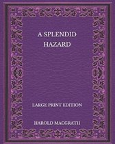 A Splendid Hazard - Large Print Edition