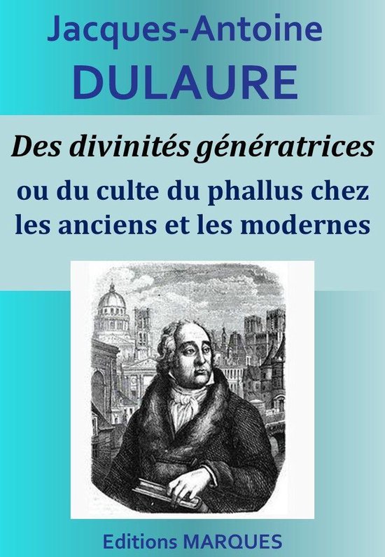 Des divinités génératrices ou du culte du phallus chez les anciens et les modernes