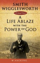 Smith Wigglesworth, a Life Ablazewith the Power of God