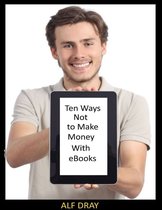Ten Ways Not to Make Money With Ebooks