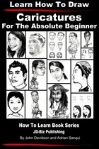 Learn to Draw - Learn How to Draw Caricatures: For the Absolute Beginner