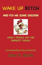 Wake Up Bitch And Fix Me Some Chicken: Crazy People Say The Darnest Things