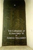 The Casebook of Elisha Grey - The Casebook of Elisha Grey VI