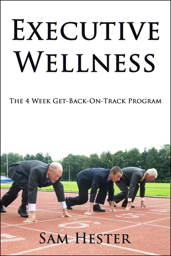 Executive Wellness: The 4 Week Get-Back-On-Track Program - cover