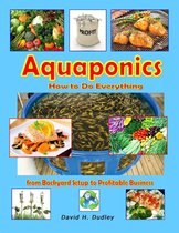 Aquaponics: How to Do Everything from Backyard Setup to Profitable Business