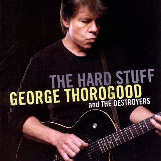 George Thorogood en The Destroyers, The Hard Stuff albumhoes met George Thorogood die gitaar speelt.