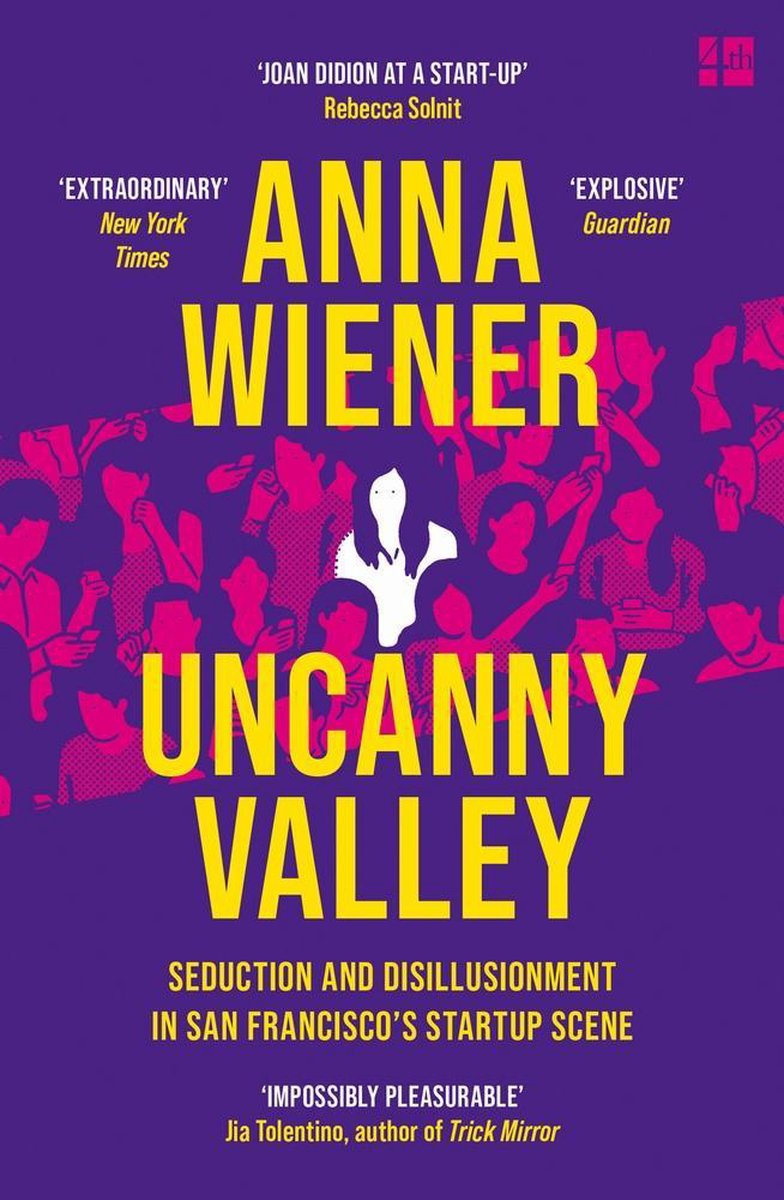 Uncanny Valley Seduction and Disillusionment in San Franciscos Startup Scene - Anna Wiener