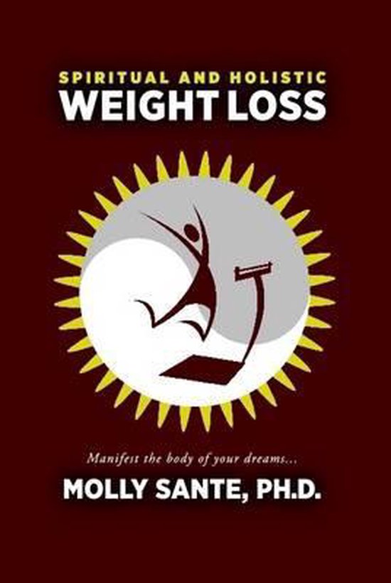 Spiritual and Holistic Weight Loss, Ph D Molly Sante 9781105529221