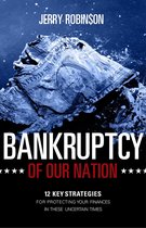 Bankruptcy of Our Nation: 12 Key Strategies For Protecting Your Finances in These Uncertain Times