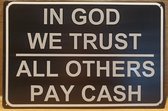 In god we trust all others Pay cash Reclamebord van metaal METALEN-WANDBORD - MUURPLAAT - VINTAGE - RETRO - HORECA- BORD-WANDDECORATIE -TEKSTBORD - DECORATIEBORD - RECLAMEPLAAT - WANDPLAAT - NOSTALGIE -CAFE- BAR -MANCAVE- KROEG- MAN CAVE
