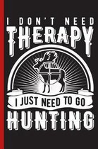 I Don't Need Therapy I Just Need to Go Hunting
