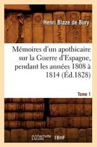 Histoire- M�moires d'Un Apothicaire Sur La Guerre d'Espagne, Pendant Les Ann�es 1808 � 1814. Tome 1 (�d.1828)