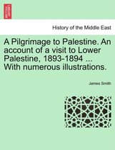 A Pilgrimage to Palestine. an Account of a Visit to Lower Palestine, 1893-1894 ... with Numerous Illustrations.