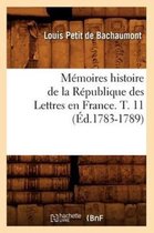 Litterature- M�moires Histoire de la R�publique Des Lettres En France. T. 11 (�d.1783-1789)