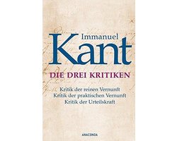 Die drei Kritiken - Kritik der reinen Vernunft. Kritik der praktischen Vernunft. Kritik der Urteilskraft