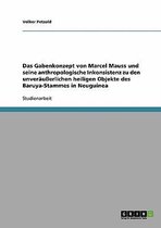 Das Gabenkonzept von Marcel Mauss und seine anthropologische Inkonsistenz zu den unverausserlichen heiligen Objekte des Baruya-Stammes in Neuguinea