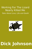 Working For The Lizard Nearly Killed Me: Tales About Love, Life and Death