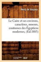 Histoire- Le Caire Et Ses Environs, Caractères, Moeurs, Coutumes Des Égyptiens Modernes, (Éd.1883)