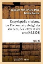 Encyclopedie Moderne, Ou Dictionnaire Abrege Des Sciences, Des Lettres Et Des Arts. Tome 17