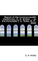 Report of the Commonwealth Statistician, G. H. Knibbs ... to the Honorable F. G. Tudor, M. P., Minis