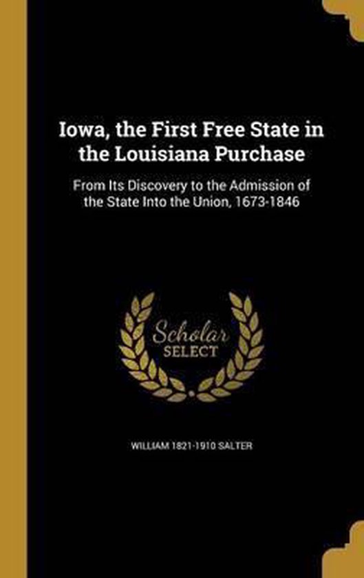 Iowa, the First Free State in the Louisiana Purchase, William 18211910