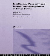 Routledge Studies in Entrepreneurship and Small Business - Intellectual Property and Innovation Management in Small Firms