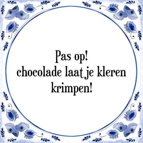 Tegeltje met Spreuk (Tegeltjeswijsheid): Pas op! chocolade laat je kleren  krimpen! +... | bol.com