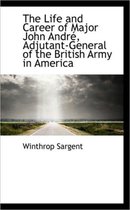 The Life and Career of Major John Andr, Adjutant-General of the British Army in America