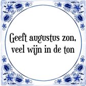 Tegeltje met Spreuk (Tegeltjeswijsheid): Geeft augustus zon, veel wijn in de ton + Kado verpakking & Plakhanger