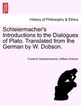 Schleiermacher's Introductions to the Dialogues of Plato. Translated from the German by W. Dobson.