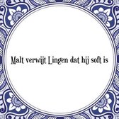 Tegeltje met Spreuk (Tegeltjeswijsheid): Malt verwijt Lingen dat hij soft is + Kado verpakking & Plakhanger