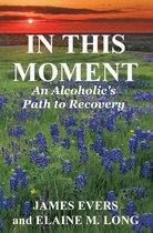 In This Moment: An Alcoholic's Path To Recovery