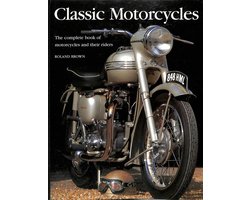 Classic motorcycles. The complete book of motocycles and their riders