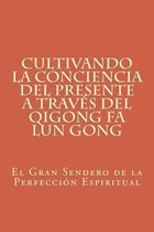 Cultivando La Conciencia del Presente a Trav s del Qigong Fa Lun Gong