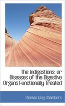 The Indigestions; Or Diseases of the Digestive Organs Functionally Treated