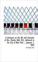 A Discourse on the Life and Character of REV. Charles Hall, D.D., Delivered in the City of New York