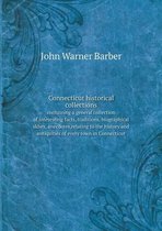 Connecticut historical collections containing a general collection of interesting facts, traditions, biographical skhes, anecdotes, relating to the history and antiquities of every