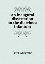 An inaugural dissertation on the diarrhoea infantum