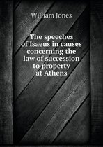 The speeches of Isaeus in causes concerning the law of succession to property at Athens