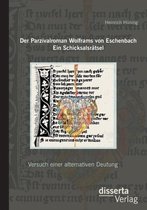 Der Parzivalroman Wolframs von Eschenbach. Ein Schicksalsrätsel: Versuch einer alternativen Deutung