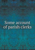 Some Account of Parish Clerks