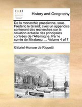 De la monarchie prussienne, sous Frederic le Grand; avec un appendice contenant des recherches sur la situation actuelle des principales contrees de l'Allemagne. Par le comte de Mirabeau. ...